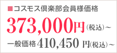 コスモス倶楽部会員様価格373,000円（税込）～ 一般価格410,450円（税込）～
