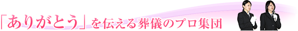 「ありがとう」を伝える葬儀のプロ集団